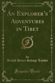 An Explorer's Adventures in Tibet (Classic Reprint)
