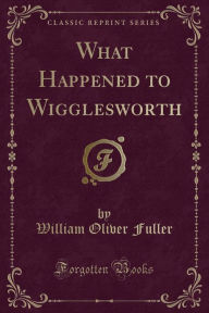 What Happened to Wigglesworth (Classic Reprint)