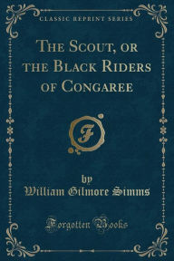 The Scout, or the Black Riders of Congaree (Classic Reprint)