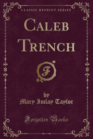 Title: Caleb Trench (Classic Reprint), Author: Mary Imlay Taylor