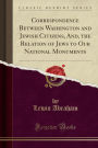 Correspondence Between Washington and Jewish Citizens, And, the Relation of Jews to Our National Monuments (Classic Reprint)