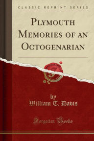 Title: Plymouth Memories of an Octogenarian (Classic Reprint), Author: William T. Davis