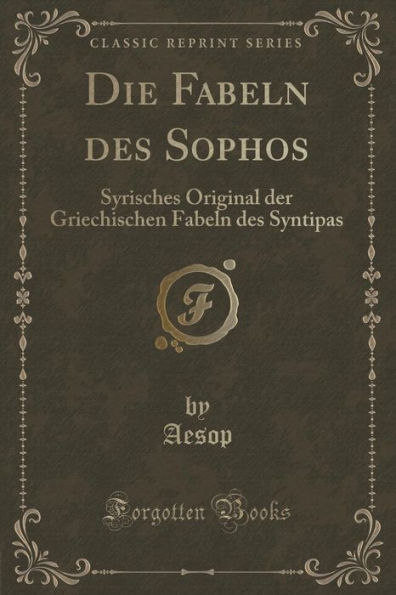 Die Fabeln des Sophos: Syrisches Original der Griechischen Fabeln des Syntipas (Classic Reprint)