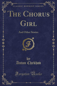 Title: The Chorus Girl: And Other Stories (Classic Reprint), Author: Anton Chekhov