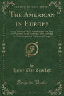 The American in Europe: Being Guesses and Calculations on Men and Manners; Made During a Tour Through the Most Important Portions of Europe (C