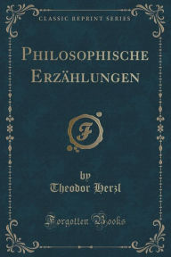 Title: Philosophische Erzählungen (Classic Reprint), Author: Theodor Herzl