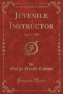 Juvenile Instructor, Vol. 34: April 1, 1899 (Classic Reprint)