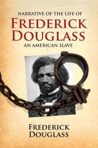 Title: Narrative of the Life of Frederick Douglass, an American Slave: Written by Himself, Author: Frederick Douglass