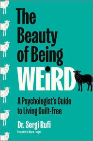 Title: The Beauty of Being Weird: A Psychologist's Guide to Living Guilt-Free, Author: Sergi Rufi