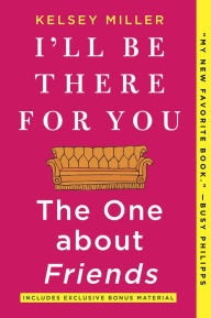 Title: I'll Be There for You: The One about Friends, Author: Kelsey Miller