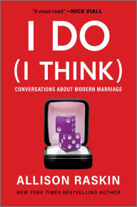 Title: I Do (I Think): Conversations About Modern Marriage, Author: Allison Raskin