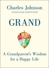 Title: Grand: A Grandparent's Wisdom for a Happy Life, Author: Charles Johnson