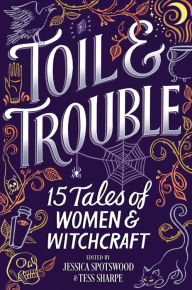 Title: Toil & Trouble: 15 Tales of Women & Witchcraft, Author: Tess Sharpe
