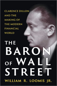 Title: The Baron of Wall Street: Clarence Dillon and the Making of the Modern Financial World, Author: Jr.