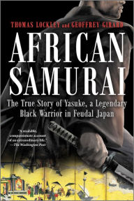 Title: African Samurai: The True Story of Yasuke, a Legendary Black Warrior in Feudal Japan, Author: Thomas Lockley