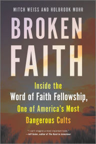Title: Broken Faith: Inside the Word of Faith Fellowship, One of America's Most Dangerous Cults, Author: Mitch Weiss