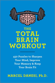 Title: The Total Brain Workout: 450 Puzzles to Sharpen Your Mind, Improve Your Memory & Keep Your Brain Fit, Author: Marcel Danesi