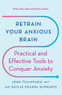 Retrain Your Anxious Brain: Practical and Effective Tools to Conquer Anxiety