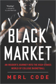 Title: Black Market: An Insider's Journey into the High-Stakes World of College Basketball, Author: Merl Code
