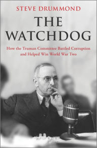 Title: The Watchdog: How the Truman Committee Battled Corruption and Helped Win World War Two, Author: Steve Drummond