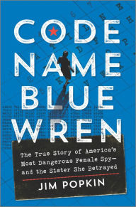 Title: Code Name Blue Wren: The True Story of America's Most Dangerous Female Spy-and the Sister She Betrayed, Author: Jim Popkin