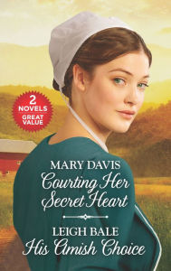 Courting Her Secret Heart and His Amish Choice: A 2-in-1 Collection