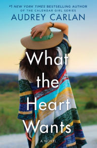 Title: What the Heart Wants: A Novel, Author: Audrey Carlan