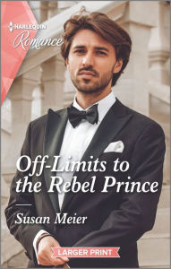 Title: Off-Limits to the Rebel Prince, Author: Susan Meier