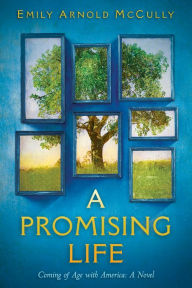 Title: A Promising Life: Coming of Age with America: A Novel, Author: Emily Arnold McCully