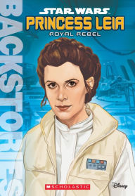Title: Princess Leia: Royal Rebel (Scholastic Backstories Series), Author: Calliope Glass