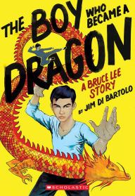 Title: The Boy Who Became a Dragon: A Bruce Lee Story, Author: Jim Di Bartolo