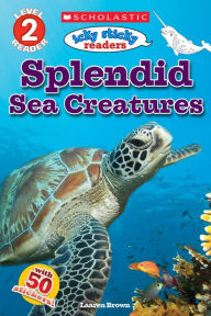 Title: Icky Sticky Readers: Splendid Sea Creatures (Scholastic Reader, Level 2), Author: Laaren Brown