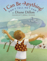 Title: I Can Be Anything! Don't Tell Me I Can't, Author: Diane Dillon