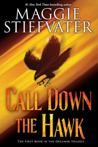 Title: Call Down the Hawk (The Dreamer Trilogy, Book 1), Author: Maggie Stiefvater