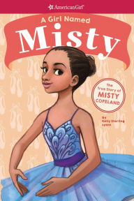 Title: A Girl Named Misty: The True Story of Misty Copeland (American Girl: A Girl Named), Author: Kelly Starling Lyons