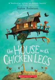 Title: The House With Chicken Legs, Author: Sophie Anderson