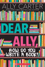 Title: Dear Ally, How Do You Write a Book?, Author: Ally Carter