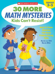 Title: 30 More Math Mysteries Kids Can't Resist!: Quick & Clever Mysteries That Boost Problem-Solving Skills, Author: Martin Lee