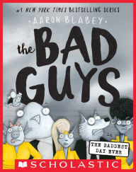 Title: The Bad Guys in the Baddest Day Ever (The Bad Guys Series #10), Author: Aaron Blabey