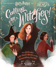 Title: Calling All Witches! The Girls Who Left Their Mark on the Wizarding World (Harry Potter and Fantastic Beasts), Author: Laurie Calkhoven