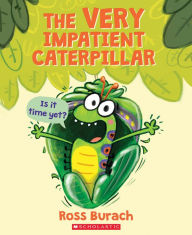 Title: The Very Impatient Caterpillar, Author: Ross Burach