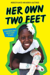 Title: Her Own Two Feet: A Rwandan Girl's Brave Fight to Walk, Author: Meredith Davis