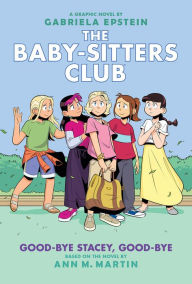 Title: Good-bye Stacey, Good-bye: A Graphic Novel (The Baby-Sitters Club Graphix Series #11), Author: Ann M. Martin