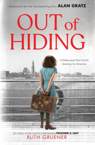 Title: Out of Hiding: A Holocaust Survivor's Journey to America (With a Foreword by Alan Gratz), Author: Ruth Gruener