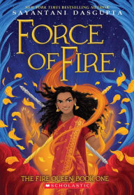 Title: Force of Fire (The Fire Queen #1), Author: Sayantani DasGupta