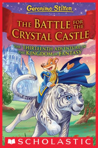 The Battle for Crystal Castle (Geronimo Stilton and the Kingdom of Fantasy #13)