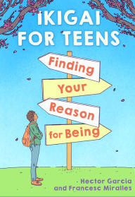 Title: Ikigai for Teens: Finding Your Reason for Being, Author: Héctor García