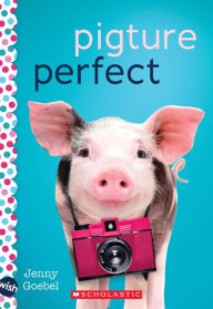 Title: Pigture Perfect: A Wish Novel, Author: Jenny Goebel