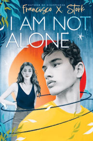 Title: I Am Not Alone, Author: Francisco X. Stork