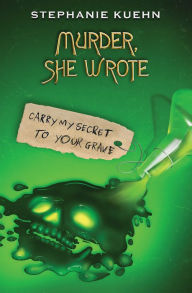 Title: Carry My Secret to Your Grave (Murder, She Wrote #2), Author: Stephanie Kuehn